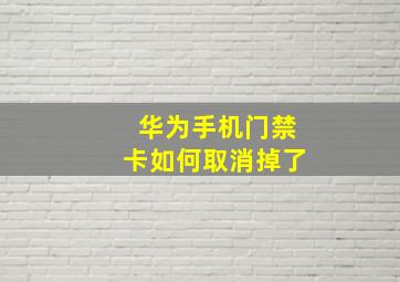 华为手机门禁卡如何取消掉了