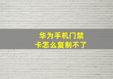 华为手机门禁卡怎么复制不了