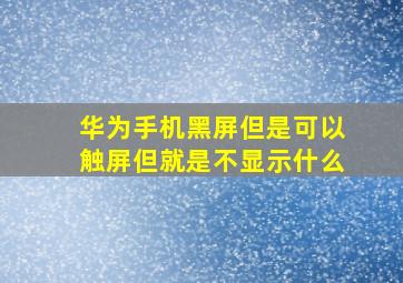 华为手机黑屏但是可以触屏但就是不显示什么