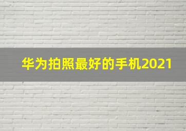 华为拍照最好的手机2021