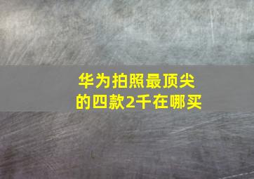 华为拍照最顶尖的四款2千在哪买