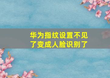 华为指纹设置不见了变成人脸识别了