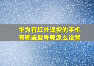 华为有红外遥控的手机有哪些型号呢怎么设置