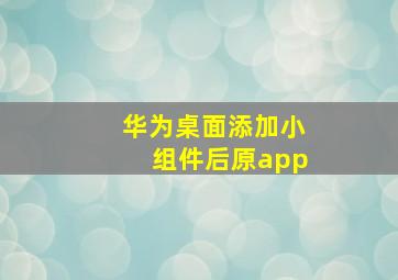 华为桌面添加小组件后原app