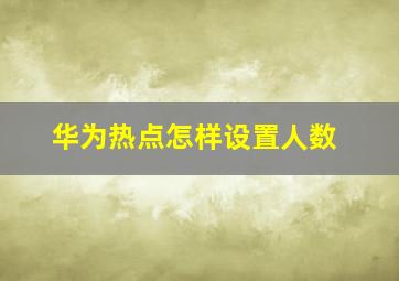 华为热点怎样设置人数