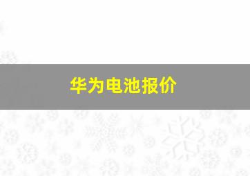 华为电池报价