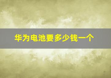 华为电池要多少钱一个