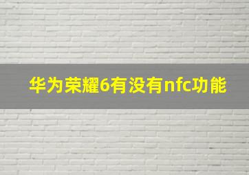 华为荣耀6有没有nfc功能