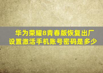 华为荣耀8青春版恢复出厂设置激活手机账号密码是多少