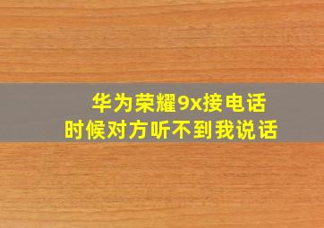 华为荣耀9x接电话时候对方听不到我说话