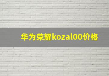 华为荣耀kozal00价格