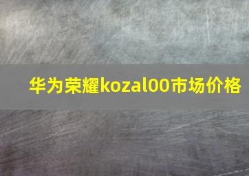 华为荣耀kozal00市场价格