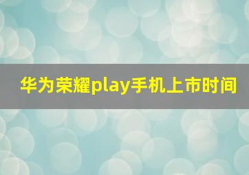 华为荣耀play手机上市时间