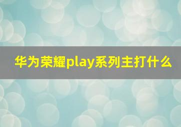 华为荣耀play系列主打什么