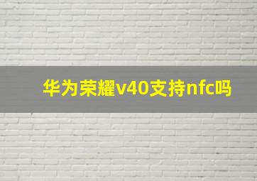 华为荣耀v40支持nfc吗