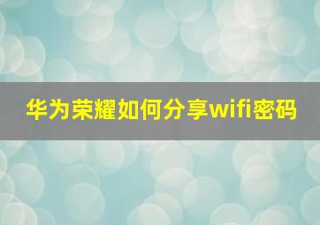 华为荣耀如何分享wifi密码