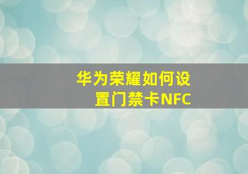 华为荣耀如何设置门禁卡NFC