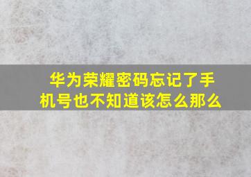 华为荣耀密码忘记了手机号也不知道该怎么那么