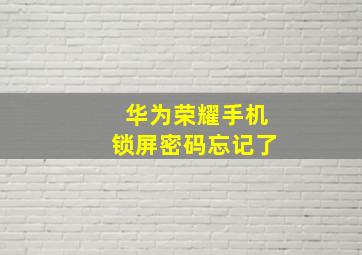 华为荣耀手机锁屏密码忘记了