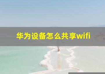 华为设备怎么共享wifi