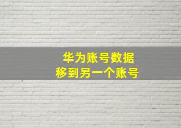 华为账号数据移到另一个账号