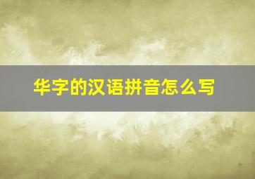 华字的汉语拼音怎么写