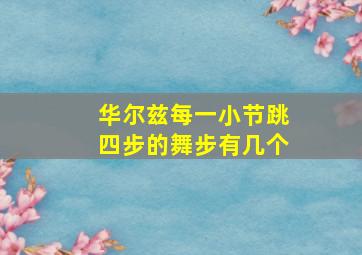 华尔兹每一小节跳四步的舞步有几个