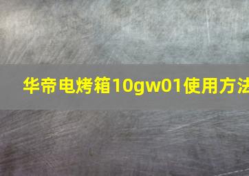 华帝电烤箱10gw01使用方法