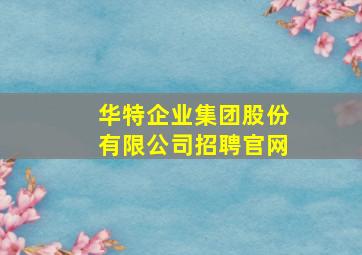 华特企业集团股份有限公司招聘官网