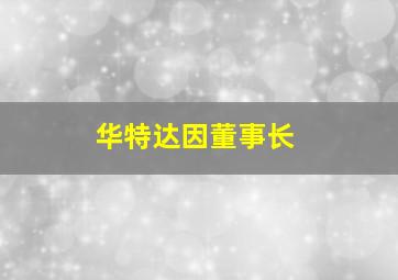 华特达因董事长