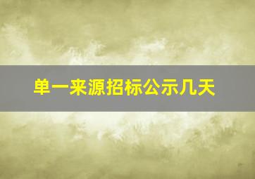 单一来源招标公示几天