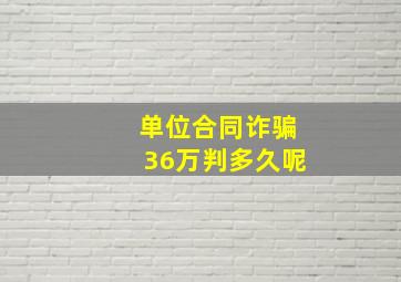 单位合同诈骗36万判多久呢