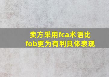 卖方采用fca术语比fob更为有利具体表现