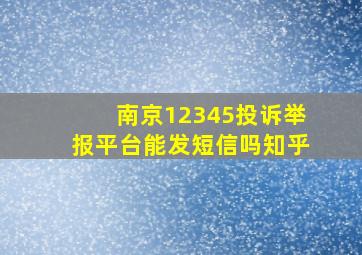 南京12345投诉举报平台能发短信吗知乎