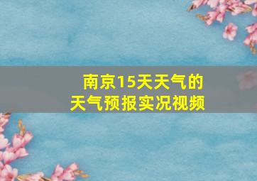 南京15天天气的天气预报实况视频