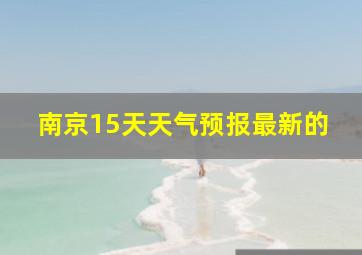 南京15天天气预报最新的