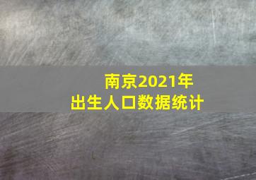 南京2021年出生人口数据统计