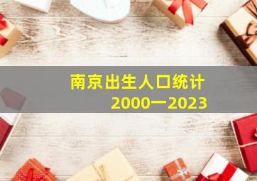 南京出生人口统计2000一2023