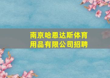 南京哈恩达斯体育用品有限公司招聘