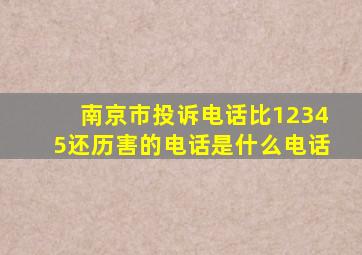 南京市投诉电话比12345还历害的电话是什么电话