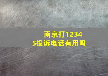 南京打12345投诉电话有用吗