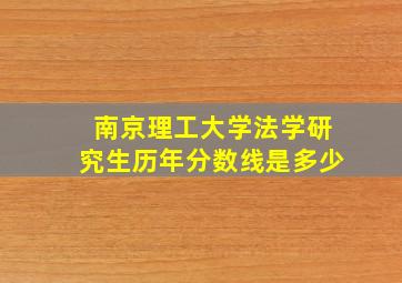 南京理工大学法学研究生历年分数线是多少