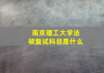 南京理工大学法硕复试科目是什么