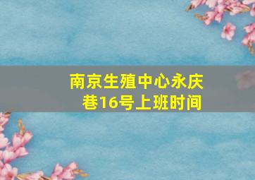 南京生殖中心永庆巷16号上班时间