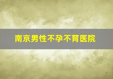 南京男性不孕不育医院