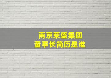 南京荣盛集团董事长简历是谁