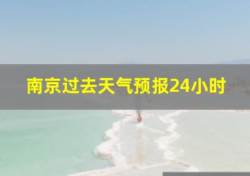 南京过去天气预报24小时