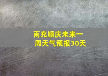 南充顺庆未来一周天气预报30天