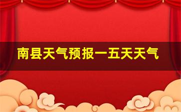 南县天气预报一五天天气