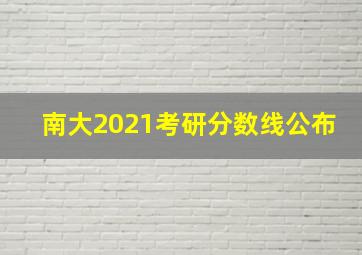 南大2021考研分数线公布